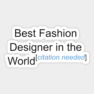 Best Fashion Designer in the World - Citation Needed! Sticker